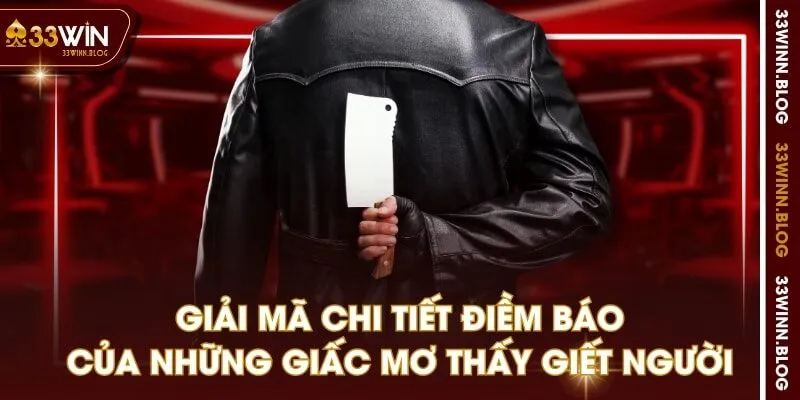 Giải mã chi tiết điềm báo của những giấc mơ thấy giết người