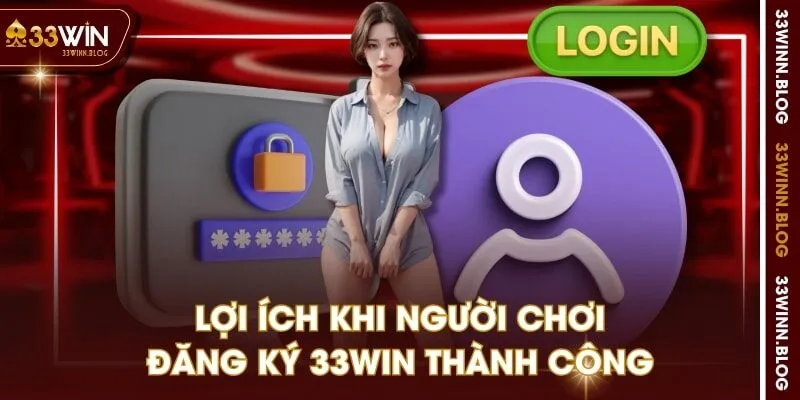 Lợi ích khi người chơi đăng ký 33WIN thành công