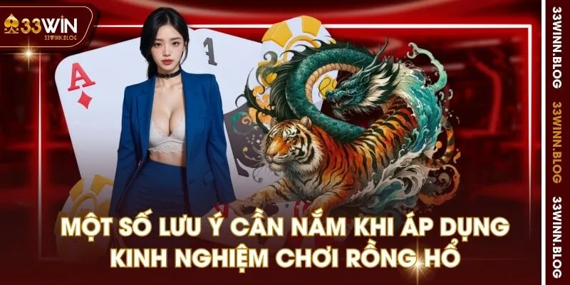 Một số lưu ý cần nắm khi áp dụng kinh nghiệm chơi rồng hổ