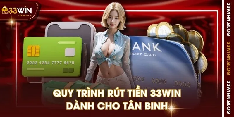 Quy trình rút tiền 33WIN dành cho tân binh